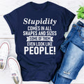 Stupidity Comes In All Shapes And Sizes Some Of Them Even Look Like People! T-Shirt-0