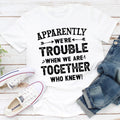 Apparently We're Trouble When We Are Together T-Shirt-0