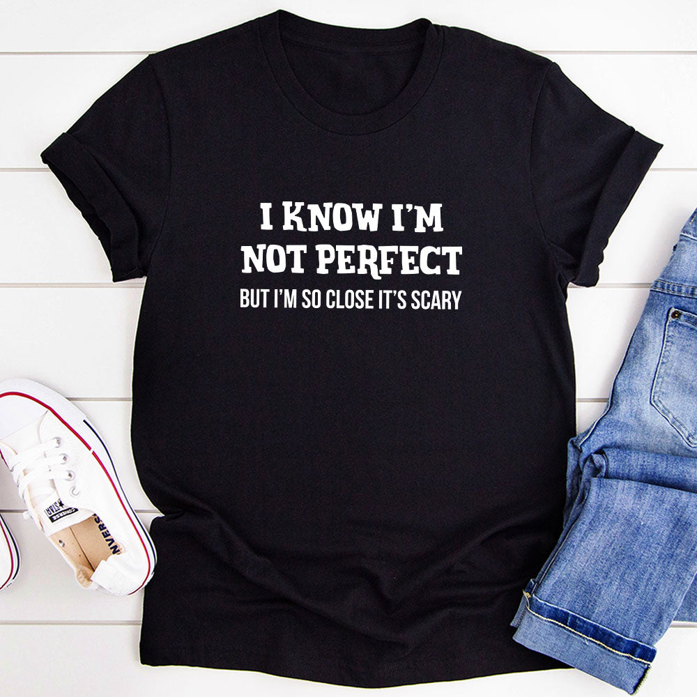I Know I'm Not Perfect T-Shirt-0