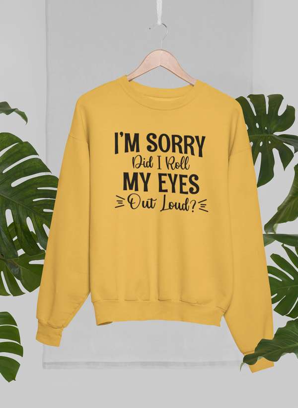 I'm Sorry Did I Roll My Eyes Out Loud Sweat Shirt-0