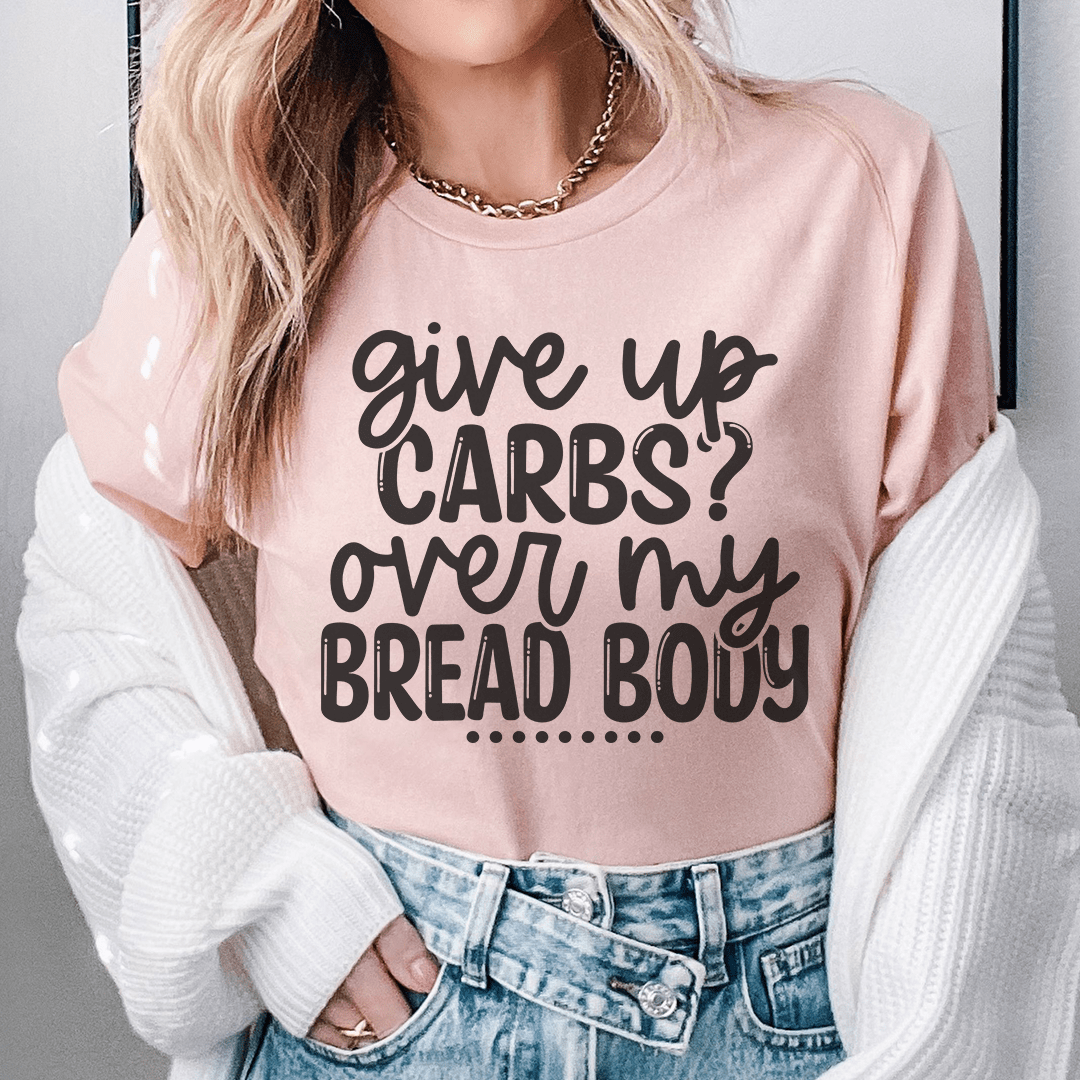 Give Up Carbs Over My Bread Body Tee-0