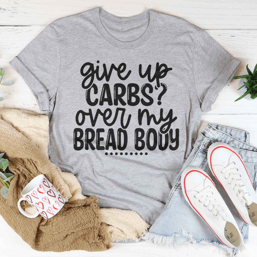 Give Up Carbs Over My Bread Body Tee-2