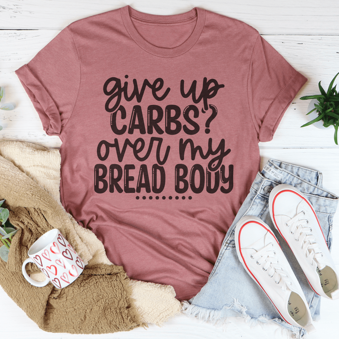 Give Up Carbs Over My Bread Body Tee-1