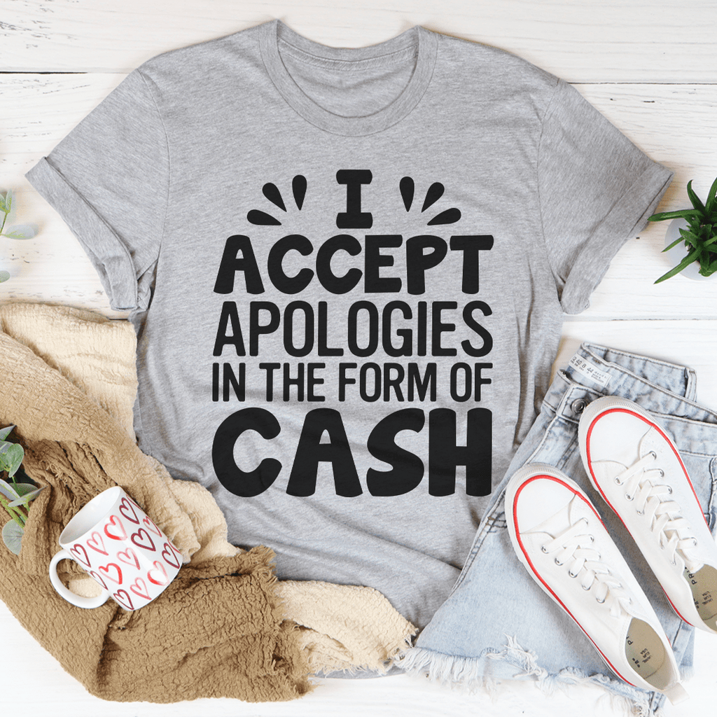 I Accept Apologies In The Form Of Cash T-Shirt-0