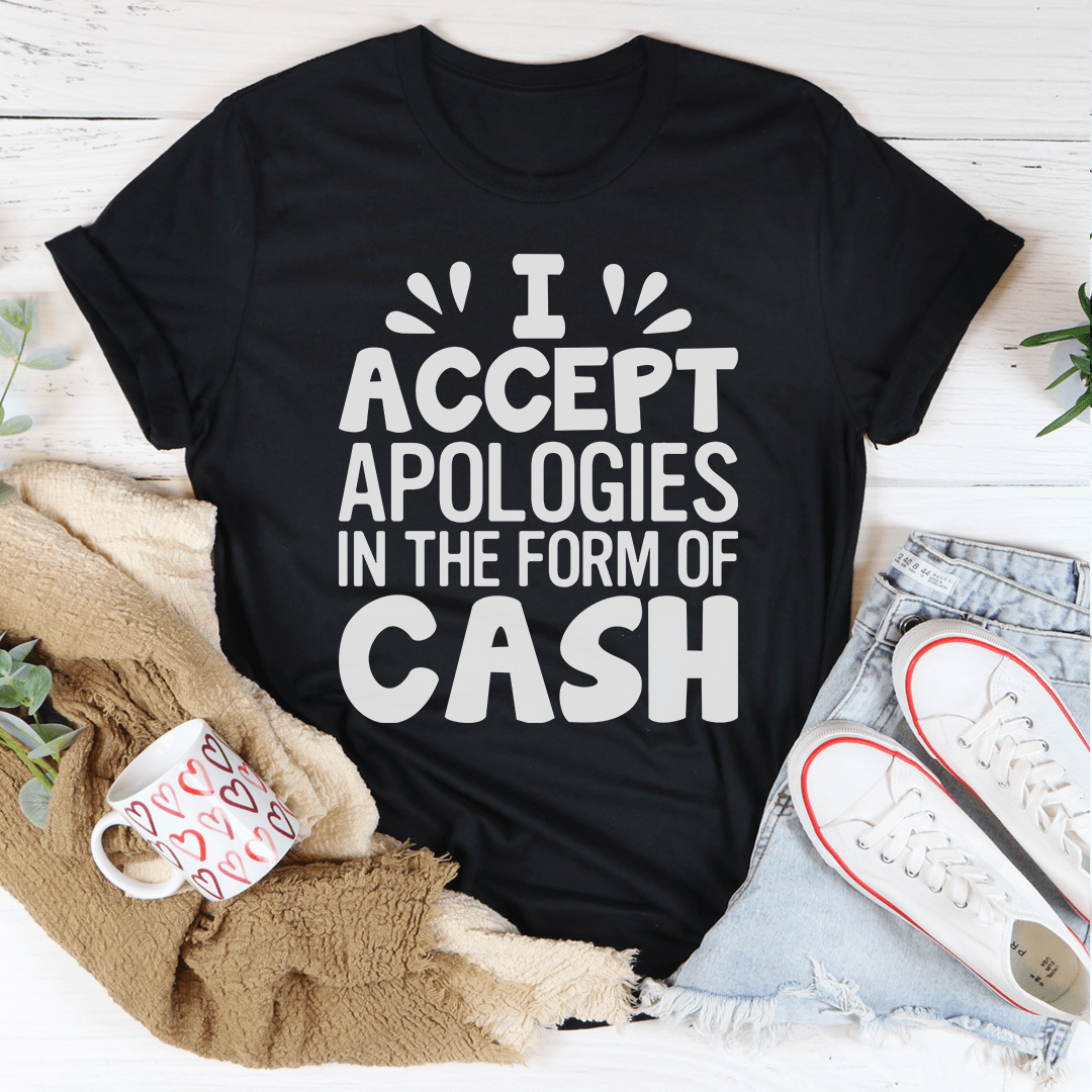 I Accept Apologies In The Form Of Cash T-Shirt-3