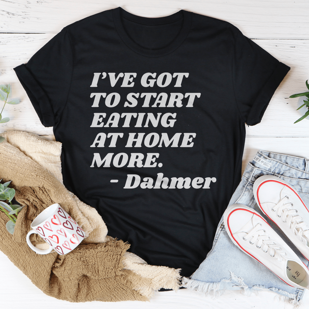 I've Got To Start Eating More At Home Tee-0