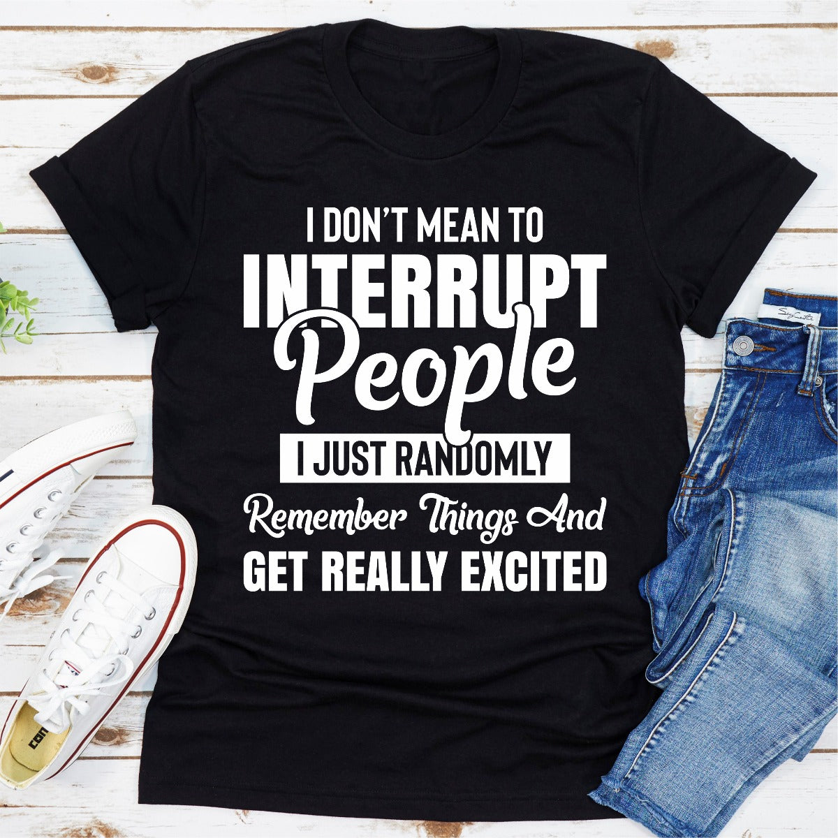 I Don't Mean to Interrupt People I Just Randomly Remember Things and Get Really Excited T-Shirt-9