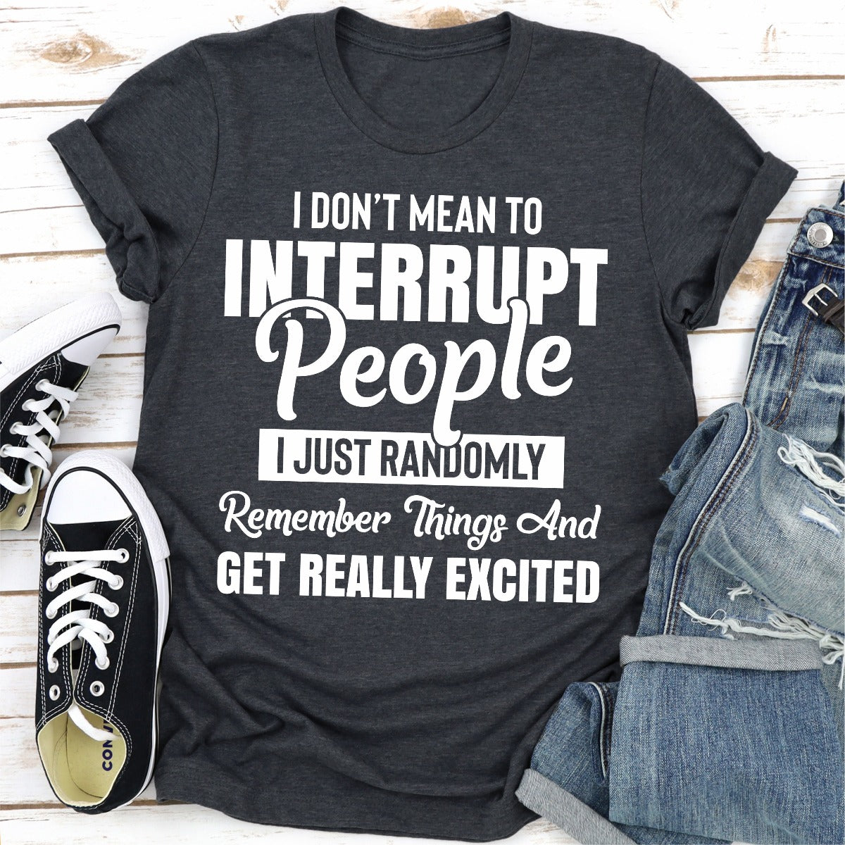 I Don't Mean to Interrupt People I Just Randomly Remember Things and Get Really Excited T-Shirt-27