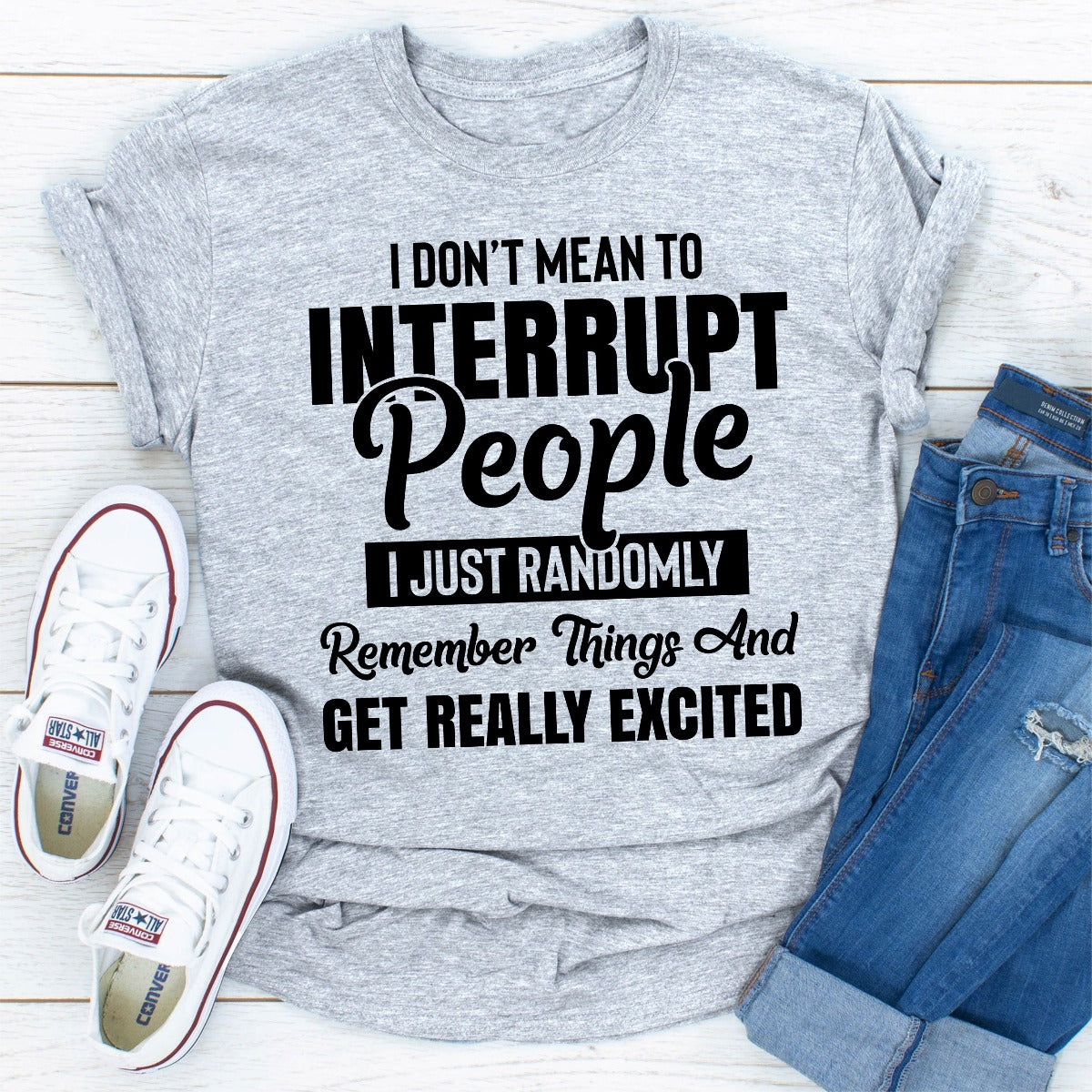 I Don't Mean to Interrupt People I Just Randomly Remember Things and Get Really Excited T-Shirt-26