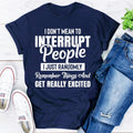 I Don't Mean to Interrupt People I Just Randomly Remember Things and Get Really Excited T-Shirt-0