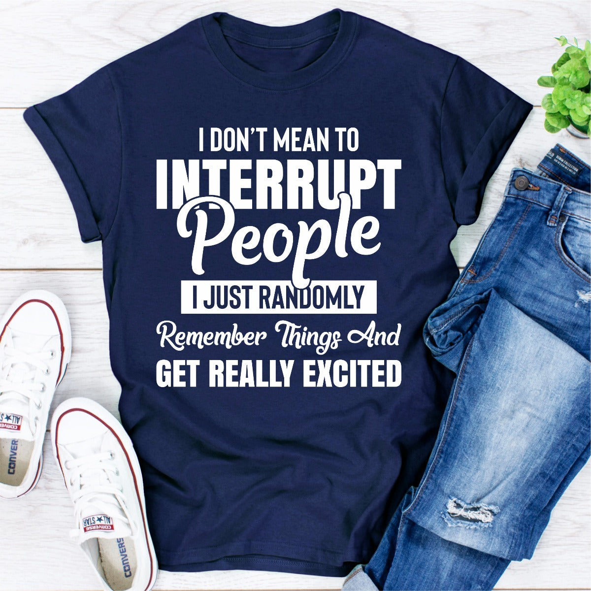 I Don't Mean to Interrupt People I Just Randomly Remember Things and Get Really Excited T-Shirt-25