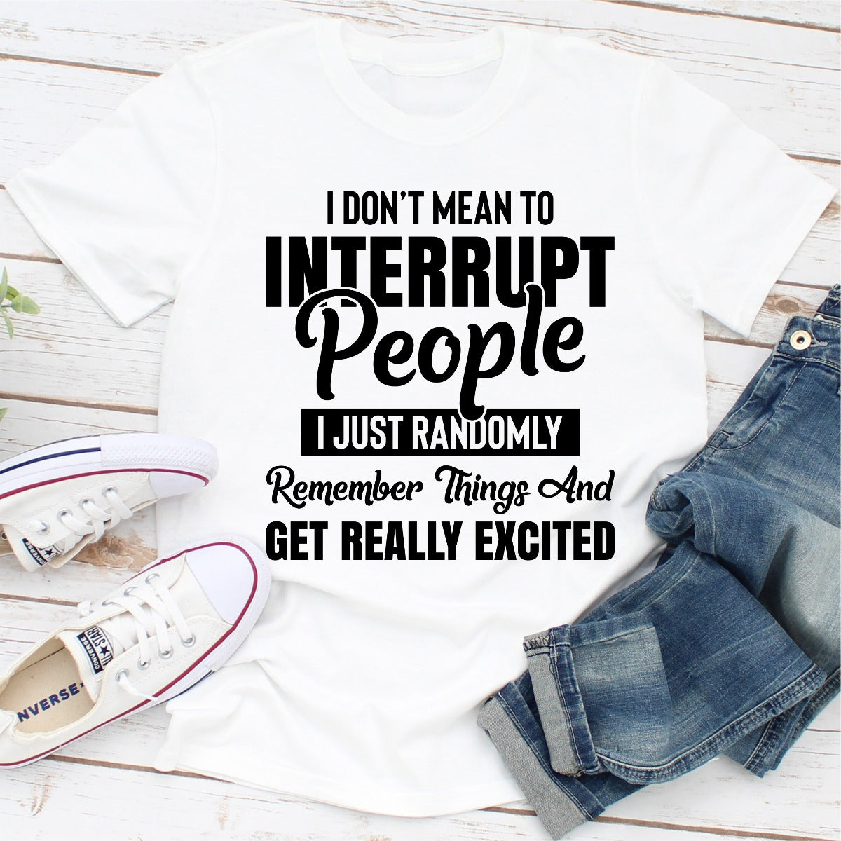 I Don't Mean to Interrupt People I Just Randomly Remember Things and Get Really Excited T-Shirt-28
