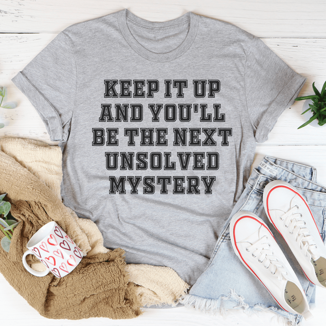 Keep It Up And You'll Be The Next Unsolved Mystery T-Shirt-1