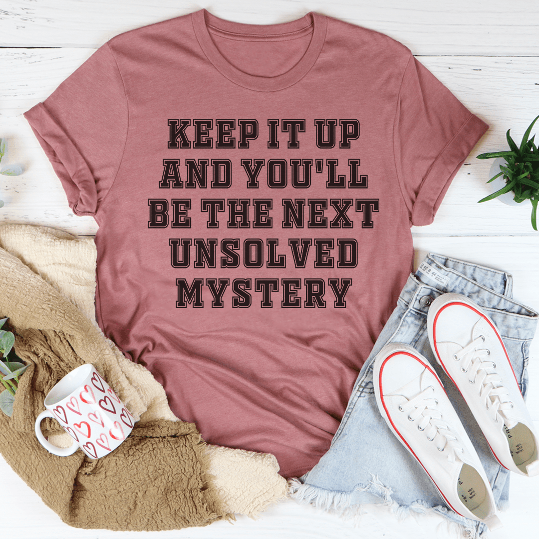 Keep It Up And You'll Be The Next Unsolved Mystery T-Shirt-2