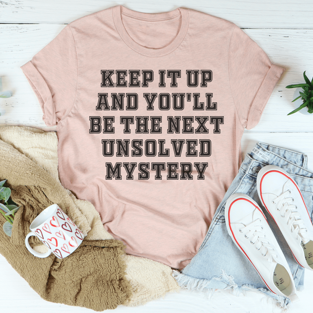 Keep It Up And You'll Be The Next Unsolved Mystery T-Shirt-3