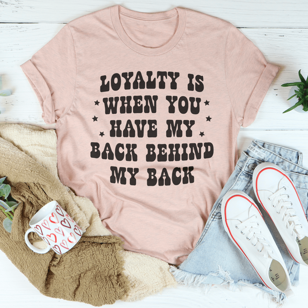 Loyalty Is When You Have My Back Tee-3