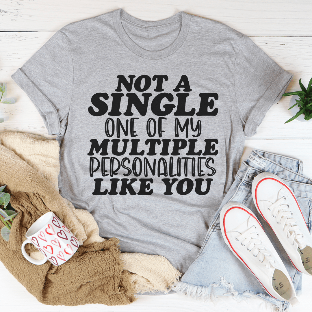 Not A Single One Of My Multiple Personalities Like You Tee-3