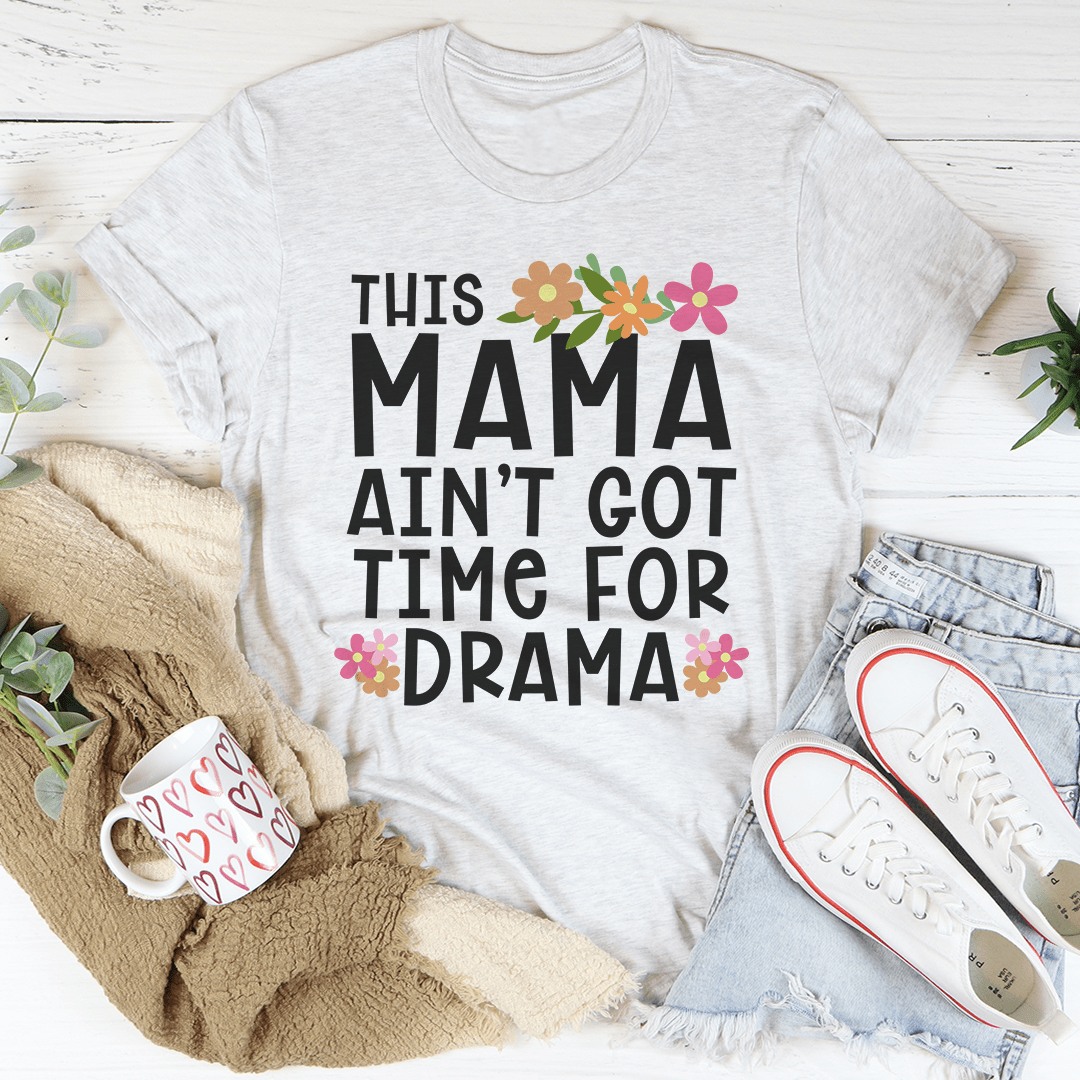 This Mama Ain't Got Time For Drama Tee-0